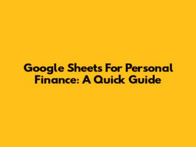 Google Sheets For Personal Finance: A Quick Guide