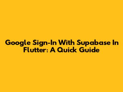 Google Sign-In With Supabase In Flutter: A Quick Guide
