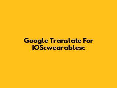 Google Translate For IOScwearablesc