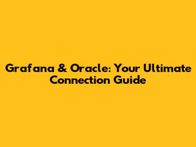 Grafana & Oracle: Your Ultimate Connection Guide