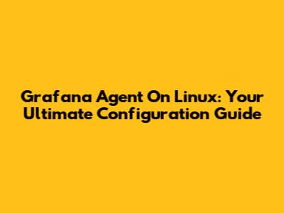 Grafana Agent On Linux: Your Ultimate Configuration Guide