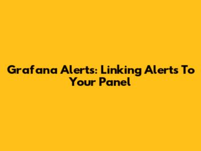 Grafana Alerts: Linking Alerts To Your Panel