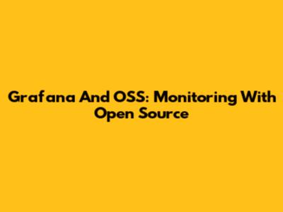 Grafana And OSS: Monitoring With Open Source