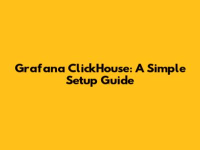 Grafana ClickHouse: A Simple Setup Guide