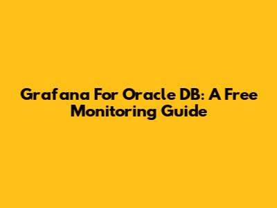 Grafana For Oracle DB: A Free Monitoring Guide