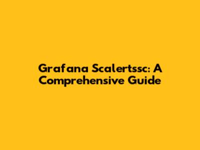 Grafana Scalertssc: A Comprehensive Guide