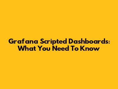 Grafana Scripted Dashboards: What You Need To Know