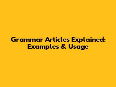 Grammar Articles Explained: Examples & Usage