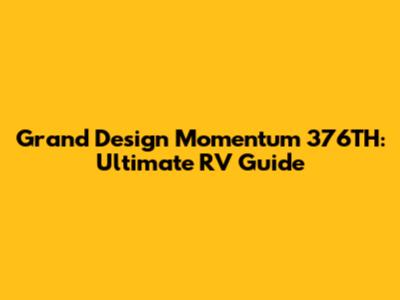 Grand Design Momentum 376TH: Ultimate RV Guide