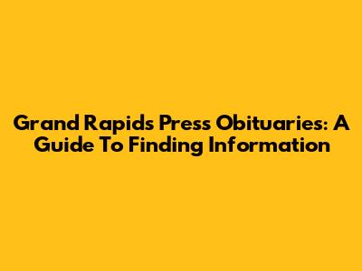 Grand Rapids Press Obituaries: A Guide To Finding Information