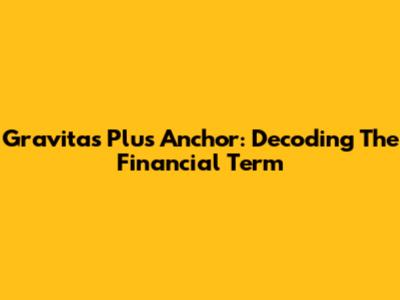 Gravitas Plus Anchor: Decoding The Financial Term