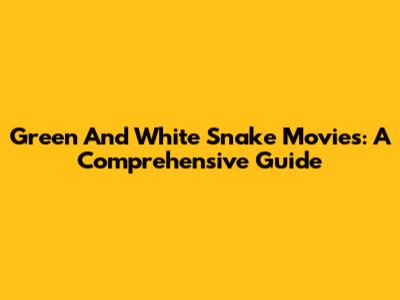 Green And White Snake Movies: A Comprehensive Guide
