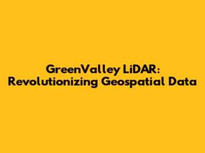 GreenValley LiDAR: Revolutionizing Geospatial Data