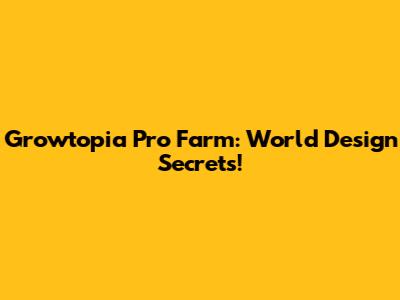 Growtopia Pro Farm: World Design Secrets!