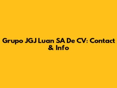 Grupo JGJ Luan SA De CV: Contact & Info