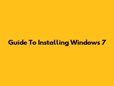Guide To Installing Windows 7