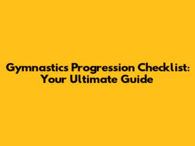 Gymnastics Progression Checklist: Your Ultimate Guide
