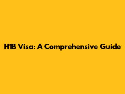 H1B Visa: A Comprehensive Guide