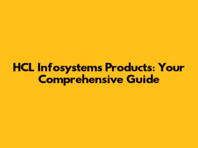 HCL Infosystems Products: Your Comprehensive Guide