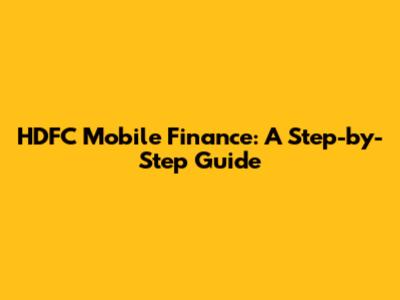 HDFC Mobile Finance: A Step-by-Step Guide