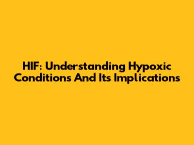 HIF: Understanding Hypoxic Conditions And Its Implications