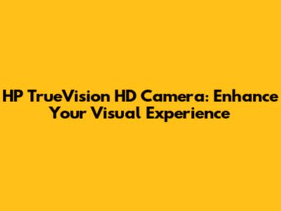 HP TrueVision HD Camera: Enhance Your Visual Experience