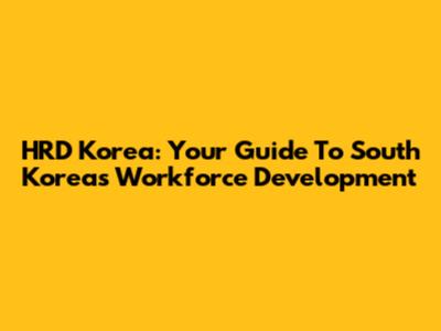 HRD Korea: Your Guide To South Korea's Workforce Development