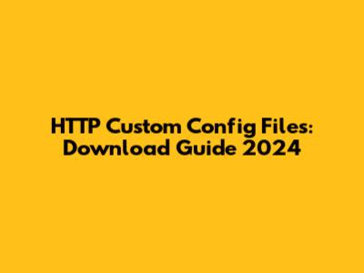 HTTP Custom Config Files: Download Guide 2024