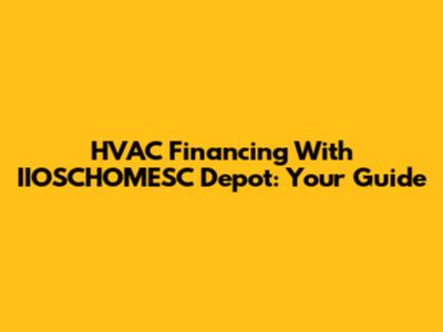 HVAC Financing With IIOSCHOMESC Depot: Your Guide