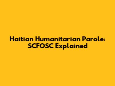 Haitian Humanitarian Parole: SCFOSC Explained