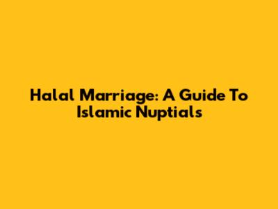 Halal Marriage: A Guide To Islamic Nuptials