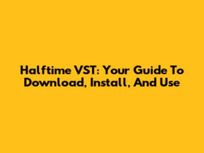 Halftime VST: Your Guide To Download, Install, And Use