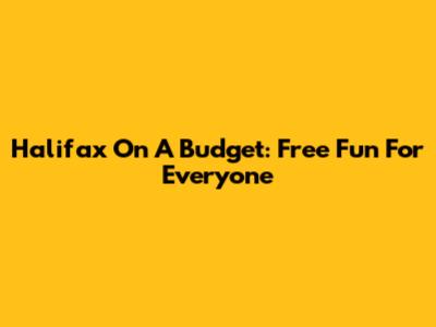 Halifax On A Budget: Free Fun For Everyone
