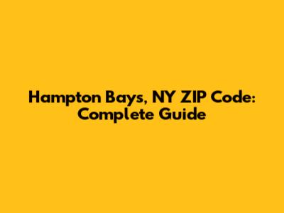 Hampton Bays, NY ZIP Code: Complete Guide