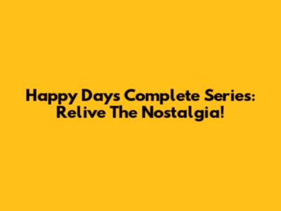Happy Days Complete Series: Relive The Nostalgia!