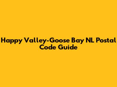 Happy Valley-Goose Bay NL Postal Code Guide