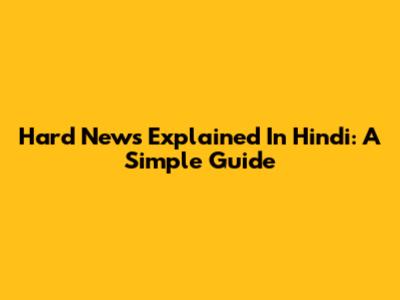 Hard News Explained In Hindi: A Simple Guide