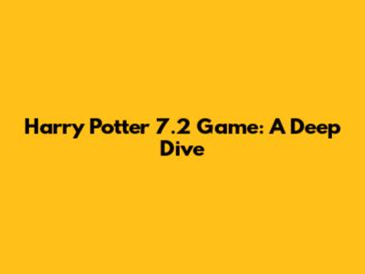 Harry Potter 7.2 Game: A Deep Dive