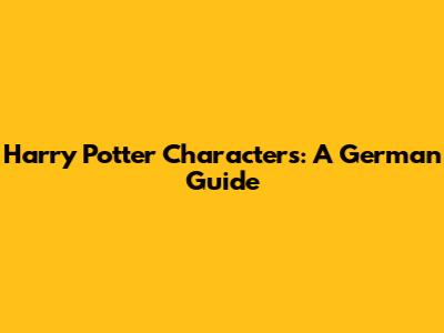 Harry Potter Characters: A German Guide