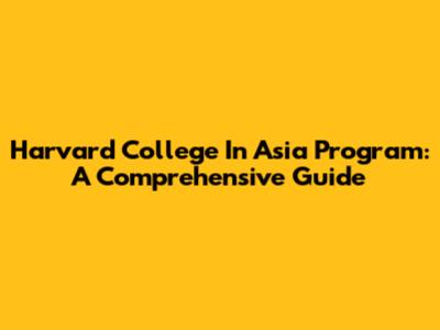 Harvard College In Asia Program: A Comprehensive Guide