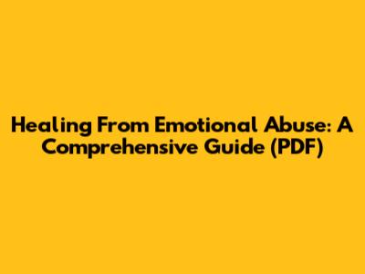 Healing From Emotional Abuse: A Comprehensive Guide (PDF)