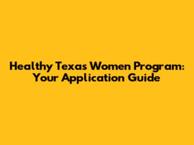 Healthy Texas Women Program: Your Application Guide