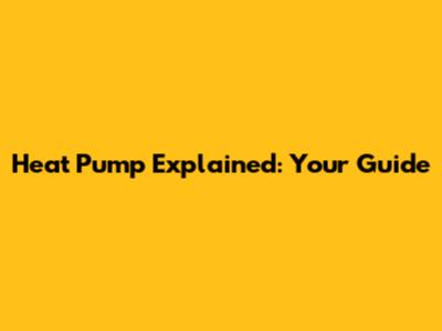 Heat Pump Explained: Your Guide