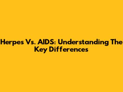Herpes Vs. AIDS: Understanding The Key Differences