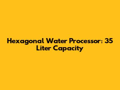 Hexagonal Water Processor: 35 Liter Capacity