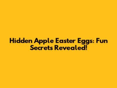 Hidden Apple Easter Eggs: Fun Secrets Revealed!