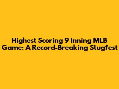 Highest Scoring 9 Inning MLB Game: A Record-Breaking Slugfest