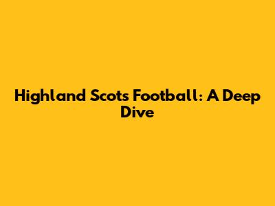 Highland Scots Football: A Deep Dive
