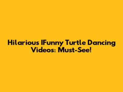 Hilarious IFunny Turtle Dancing Videos: Must-See!