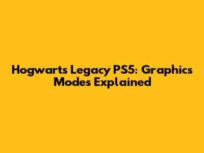 Hogwarts Legacy PS5: Graphics Modes Explained